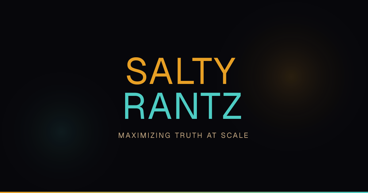 Salty Rantz — Maximizing Truth at Scale